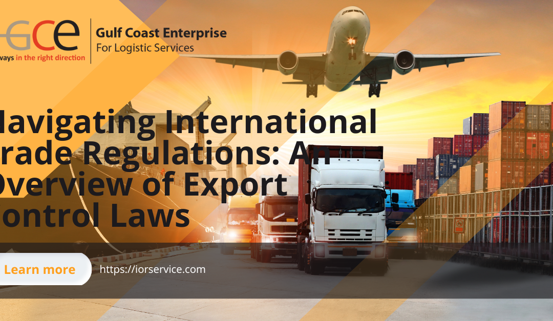 Navigating International Trade Regulations: An Overview of Export Control Laws