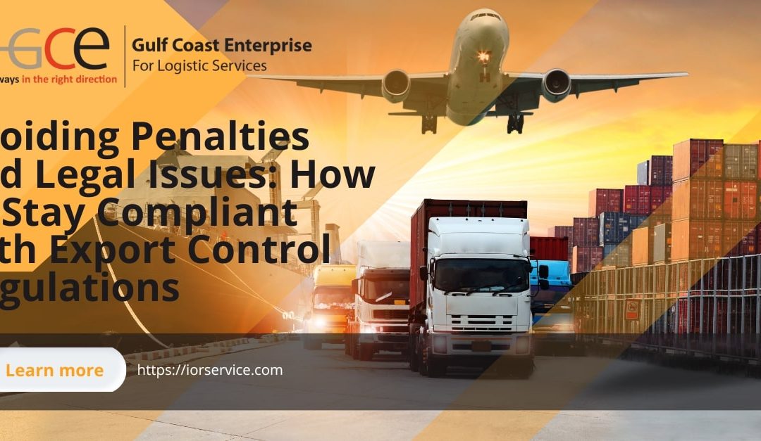 Avoiding Penalties and Legal Issues: How to Stay Compliant with Export Control Regulations